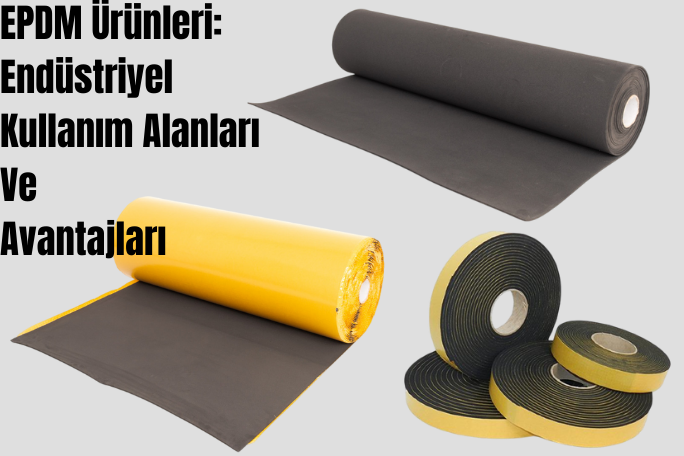 EPDM Ürünleri: Endüstriyel Kullanım Alanları ve Avantajları | Endüstri Malzemesi